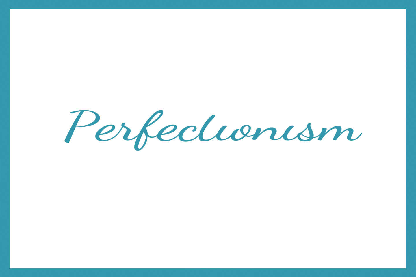 Cursive text reads "Perfectionism." The i's are not dotted in the text and the t is not crossed.