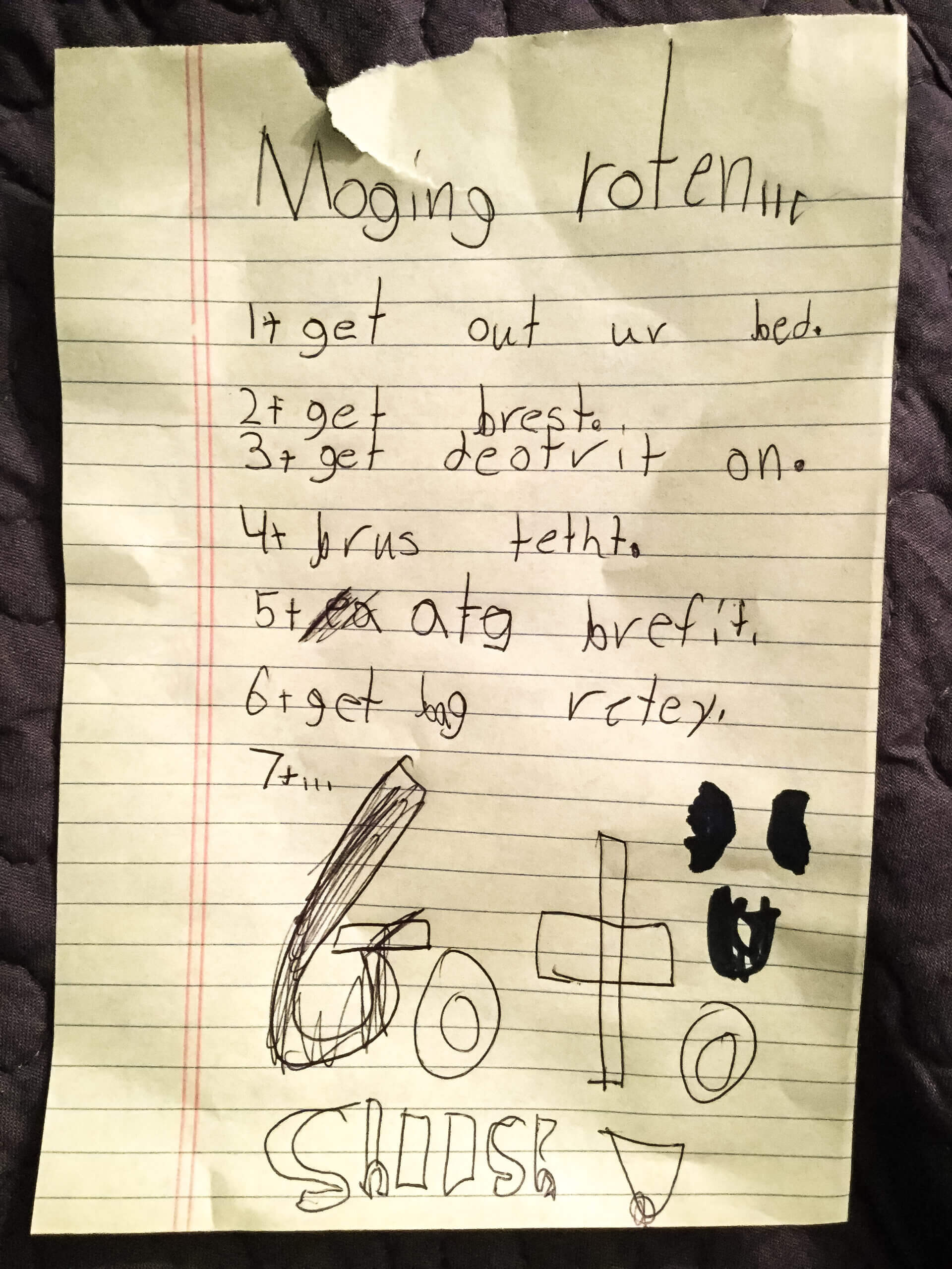 A note in children's handwriting reads as follows. Moging rotenine. 1. Get out ur bed. 2. get brest. 3. get deotrit on. 4. brus tetht. 5. at brefit. 6. get bag retey. 7. Go to shoosh.